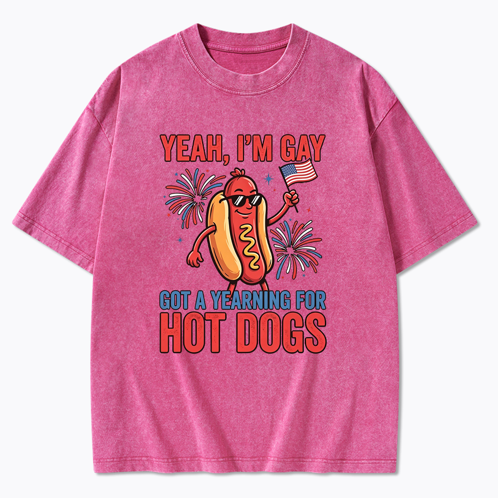 Yeah I'm Gay Got A Yearning for Hot Dogs Washed T-Shirt