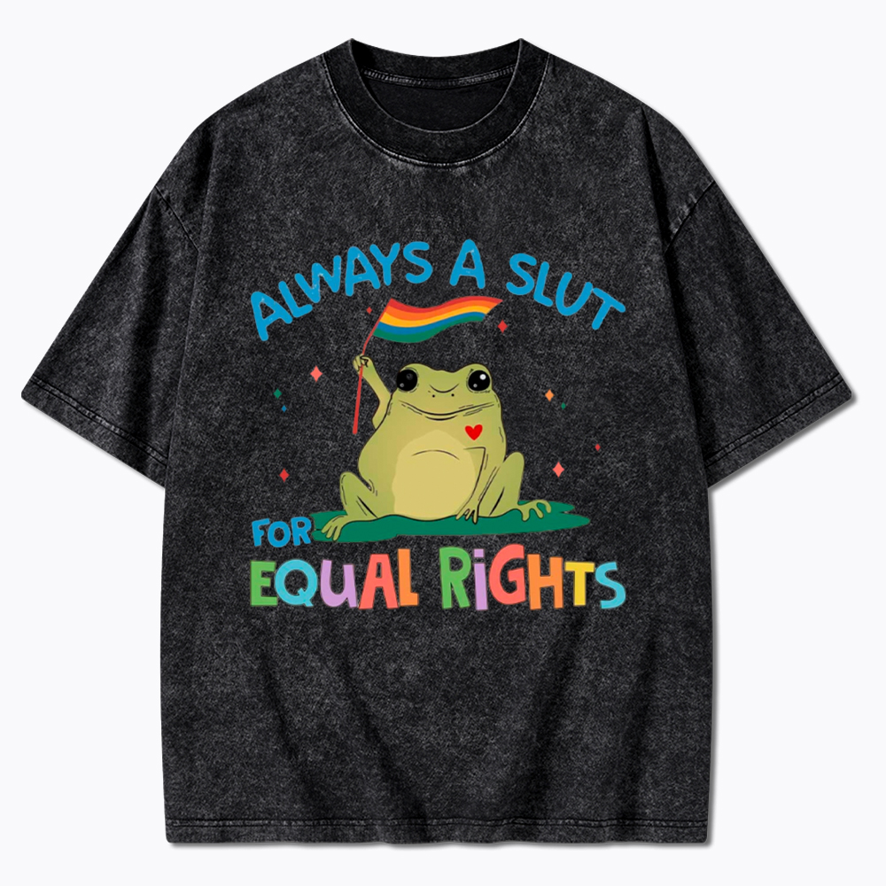 Always A Slut For Equal Rights Washed T-Shirt