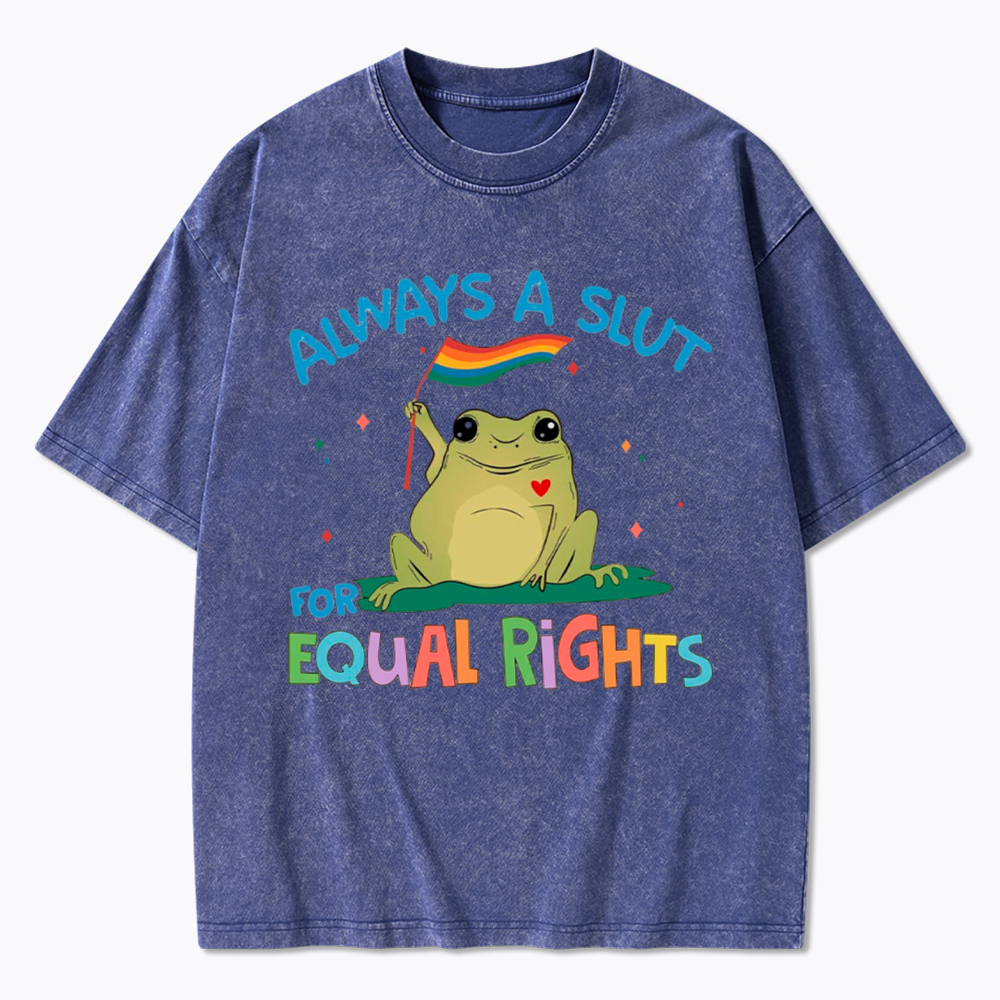 Always A Slut For Equal Rights Washed T-Shirt