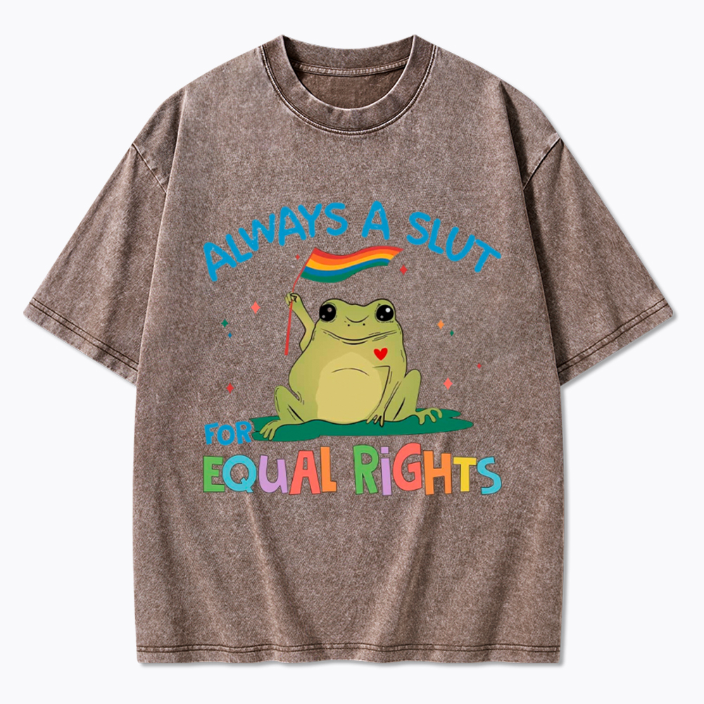 Always A Slut For Equal Rights Washed T-Shirt