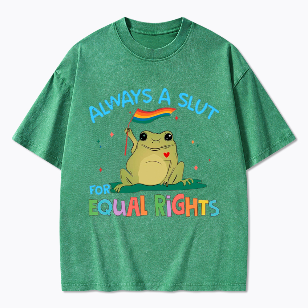 Always A Slut For Equal Rights Washed T-Shirt