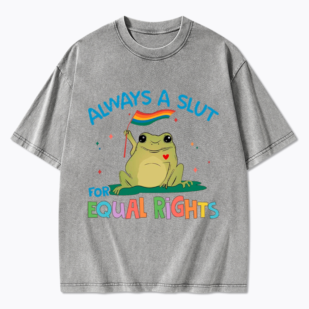 Always A Slut For Equal Rights Washed T-Shirt