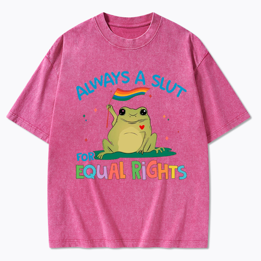 Always A Slut For Equal Rights Washed T-Shirt