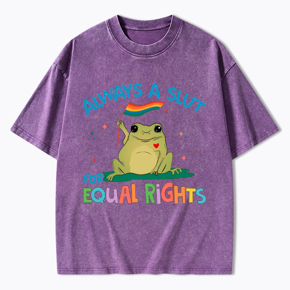 Always A Slut For Equal Rights Washed T-Shirt