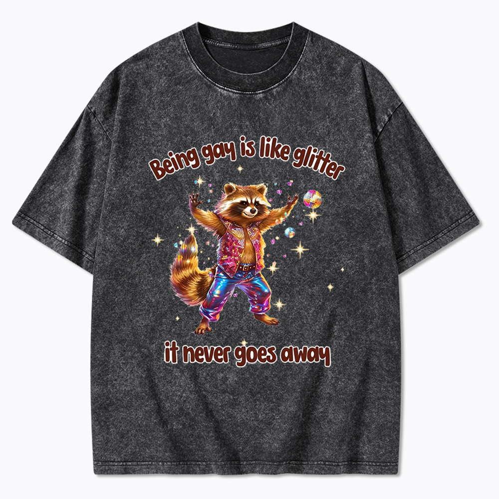 Being Gay is like Glitter it never goes away Washed T-Shirt