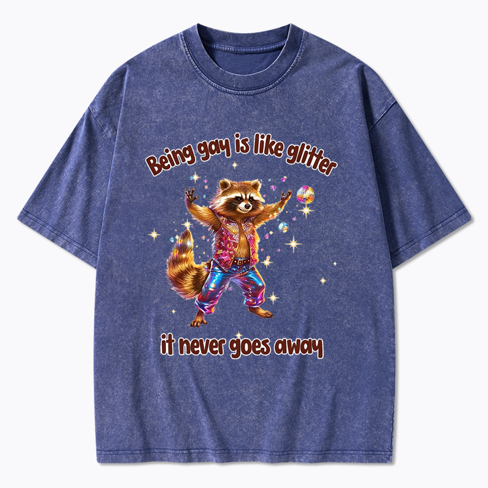 Being Gay is like Glitter it never goes away Washed T-Shirt