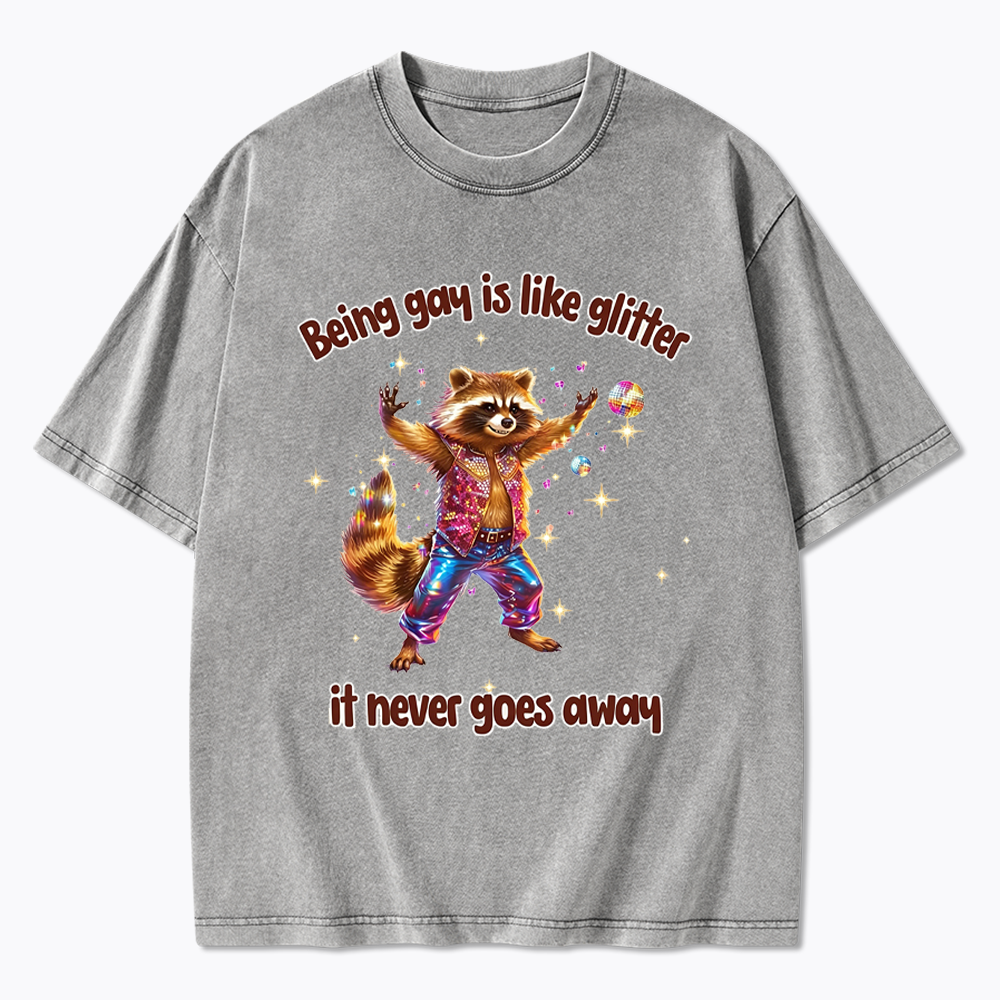 Being Gay is like Glitter it never goes away Washed T-Shirt
