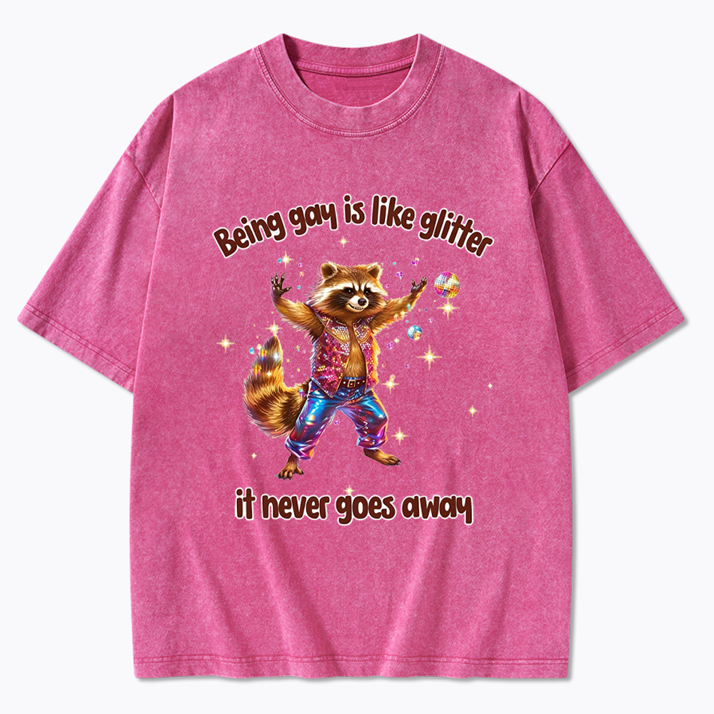 Being Gay is like Glitter it never goes away Washed T-Shirt