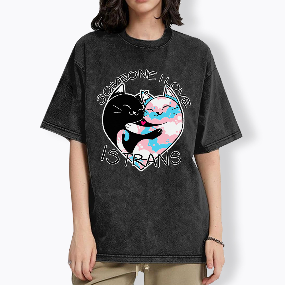 Someone I Love is Trans Washed T-Shirt