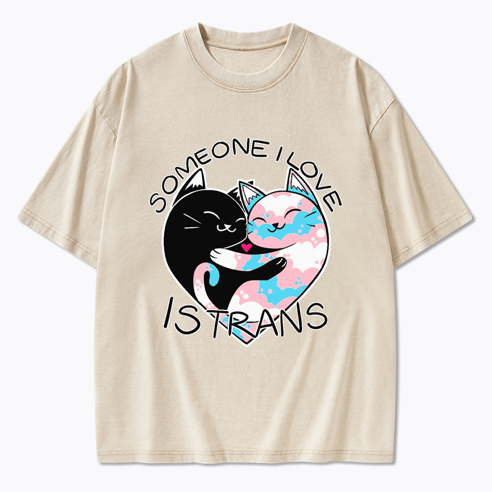 Someone I Love is Trans Washed T-Shirt