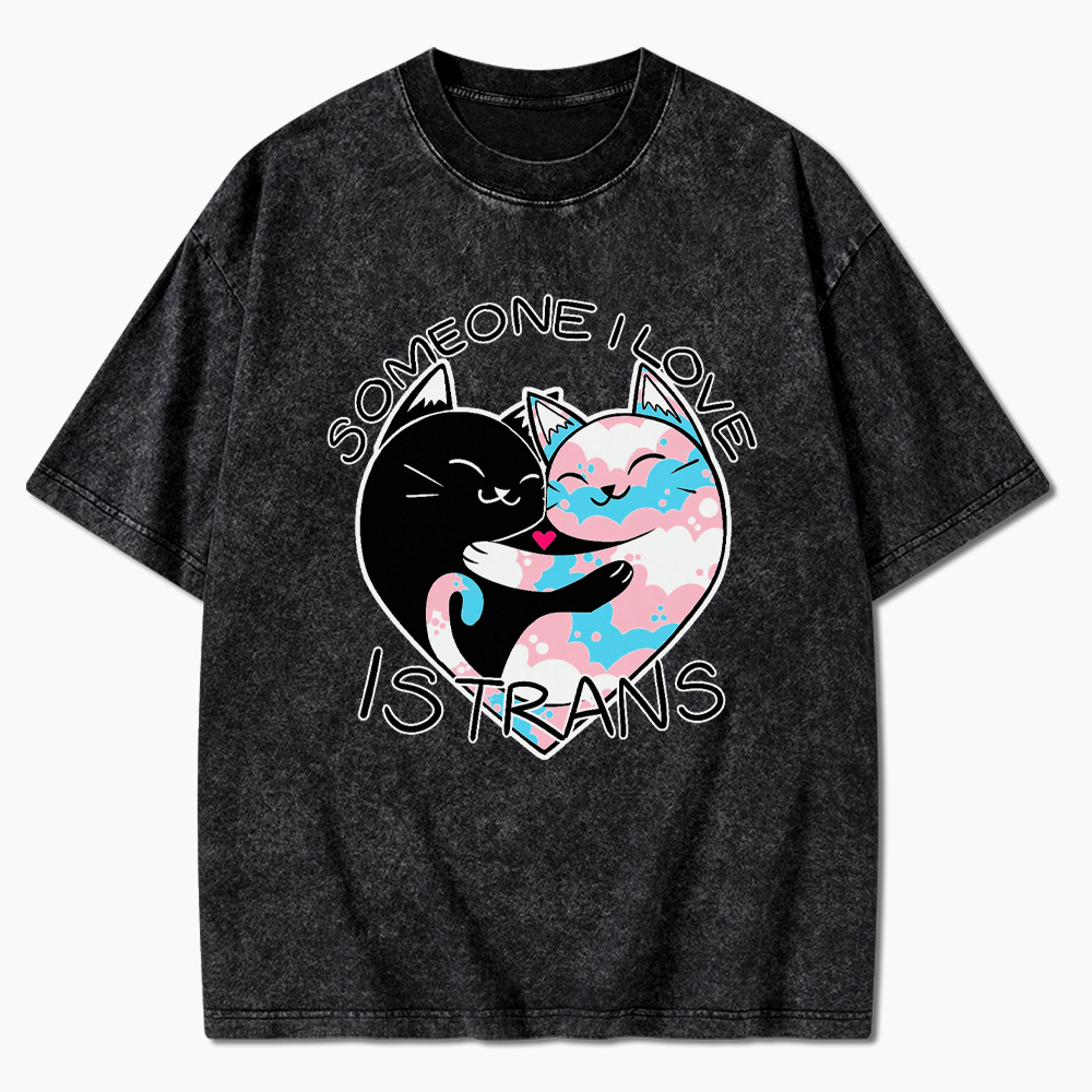 Someone I Love is Trans Washed T-Shirt