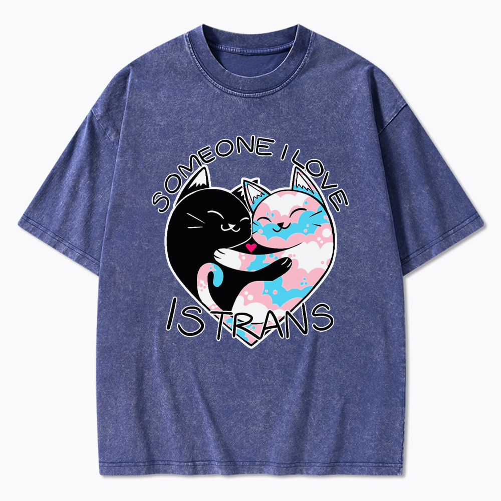 Someone I Love is Trans Washed T-Shirt