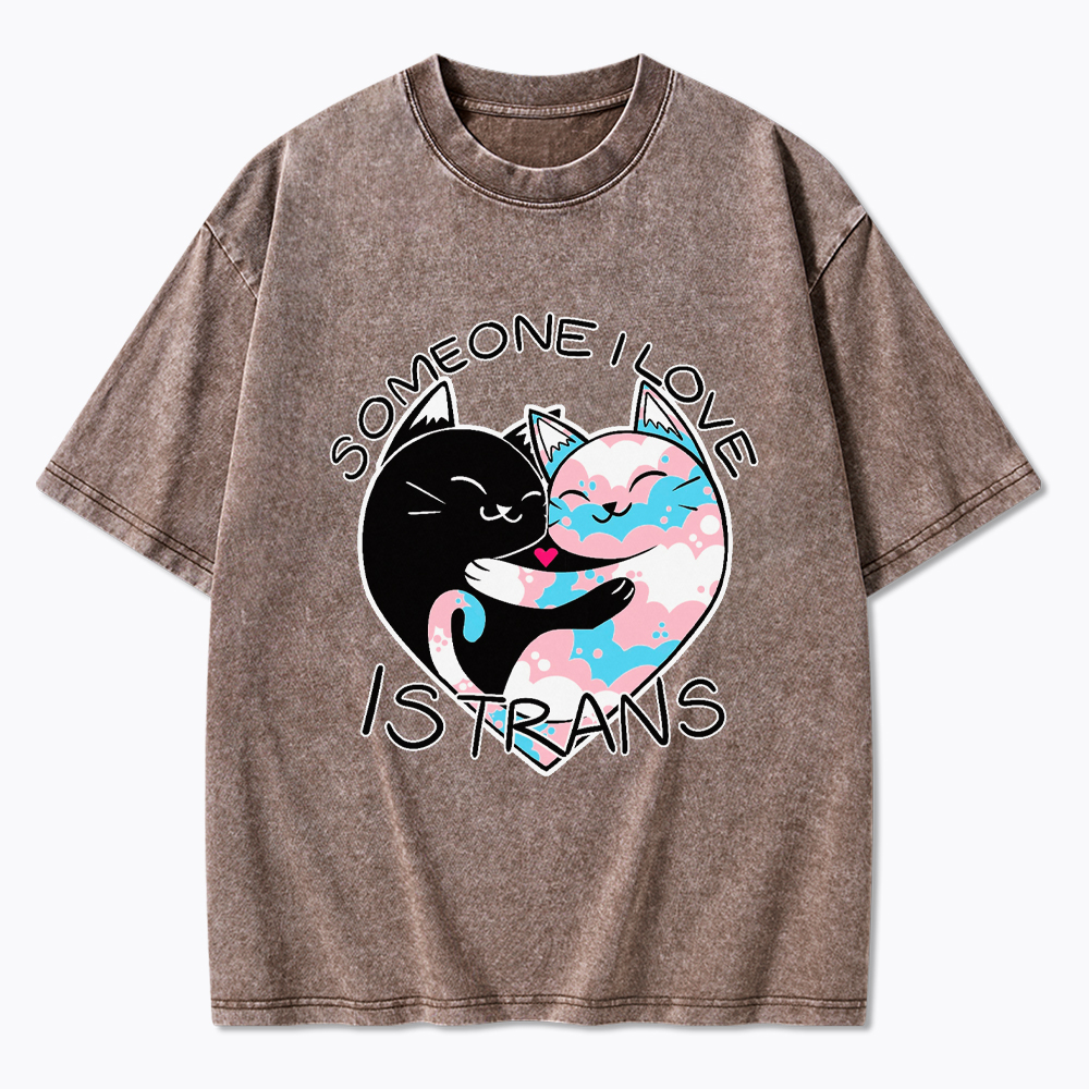 Someone I Love is Trans Washed T-Shirt