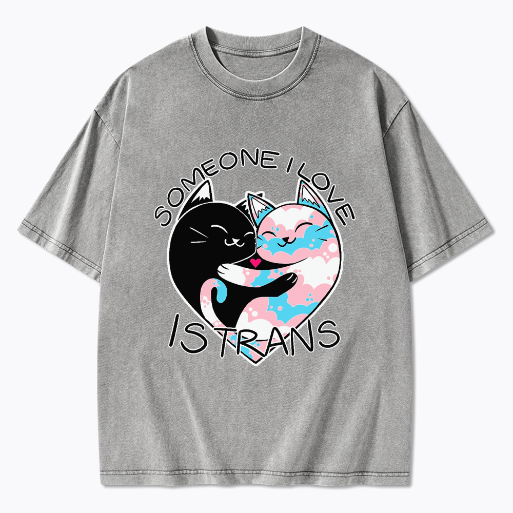 Someone I Love is Trans Washed T-Shirt