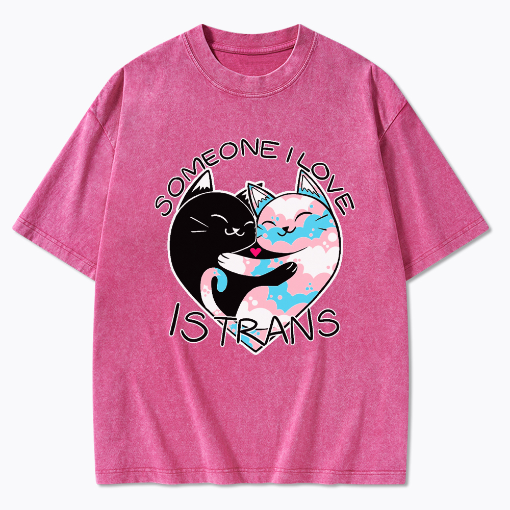 Someone I Love is Trans Washed T-Shirt
