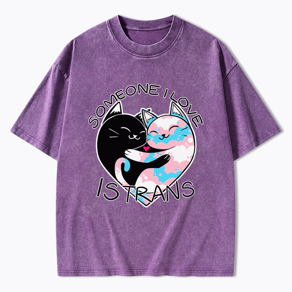 Someone I Love is Trans Washed T-Shirt