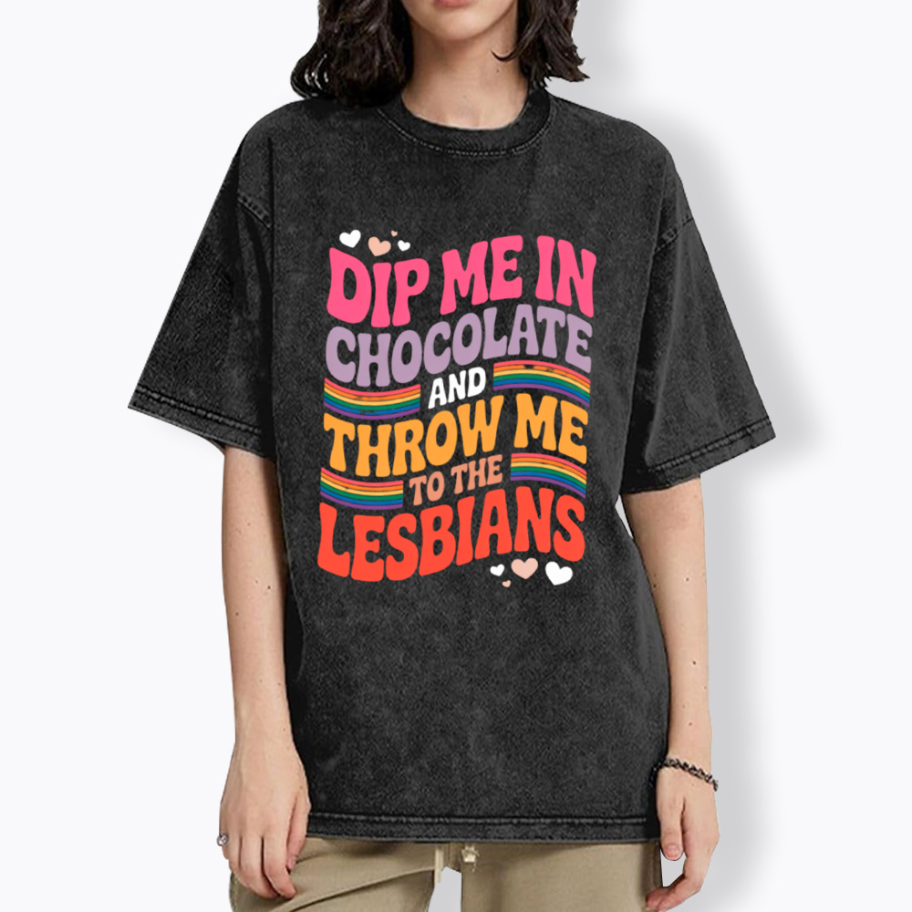 Dip Me In Chocolate And Throw Me To The Lesbians Washed T-Shirt
