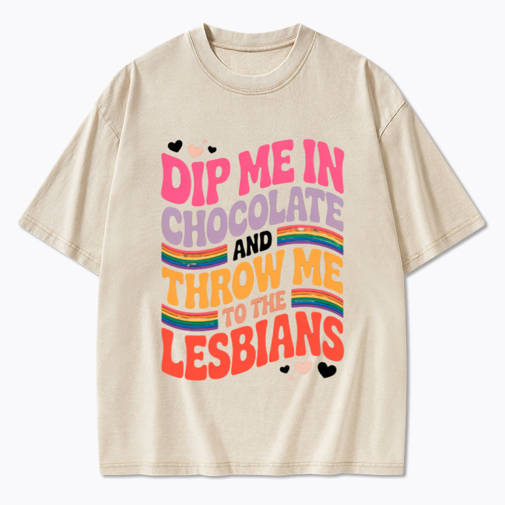 Dip Me In Chocolate And Throw Me To The Lesbians Washed T-Shirt