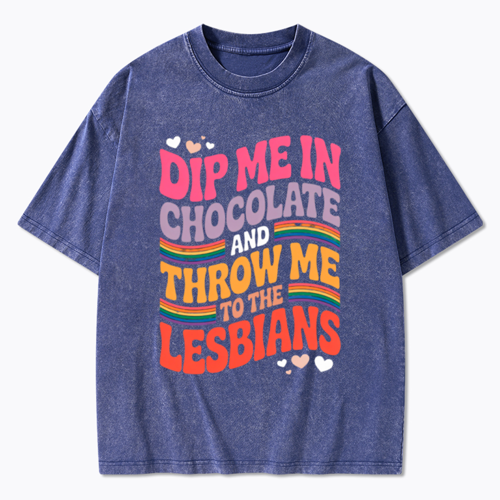 Dip Me In Chocolate And Throw Me To The Lesbians Washed T-Shirt
