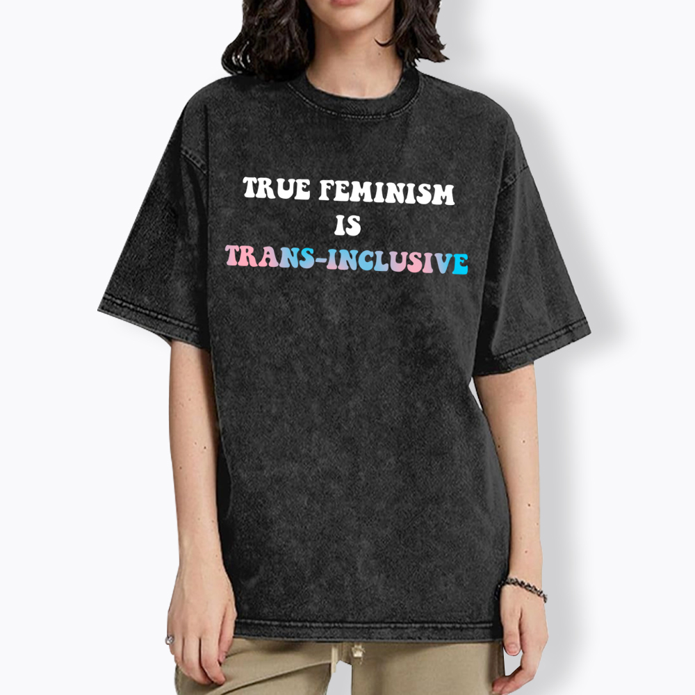 True Feminism Is Trans-Inclusive Washed T-Shirt