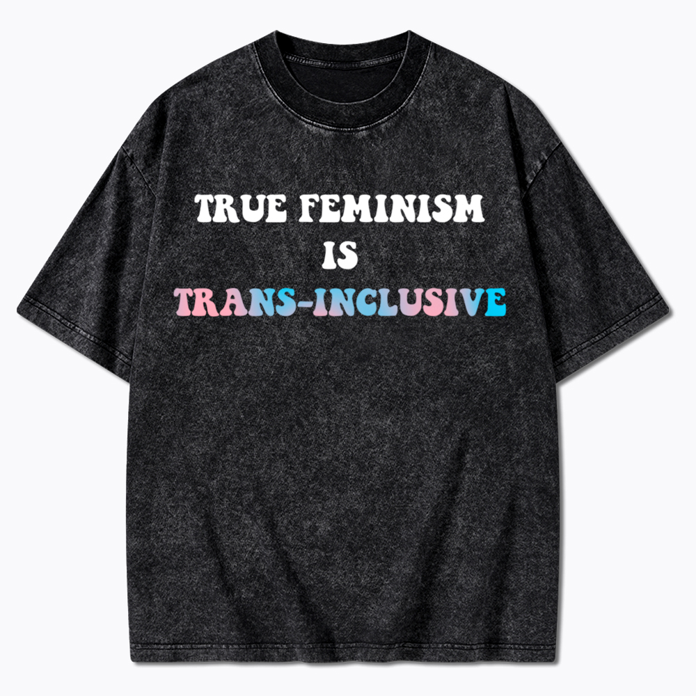 True Feminism Is Trans-Inclusive Washed T-Shirt