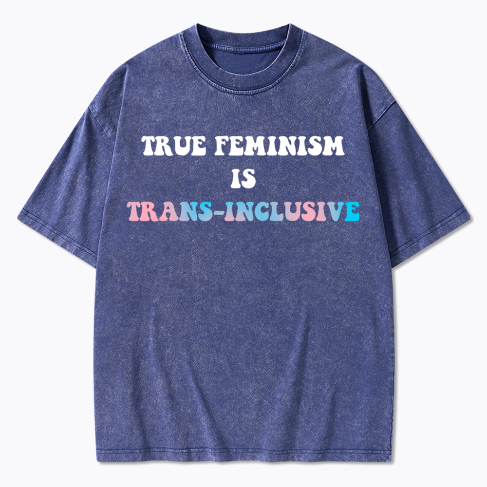 True Feminism Is Trans-Inclusive Washed T-Shirt