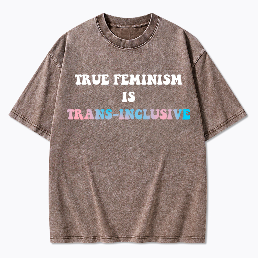 True Feminism Is Trans-Inclusive Washed T-Shirt