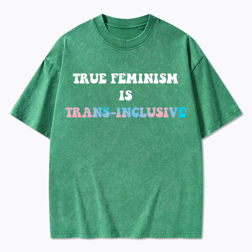 True Feminism Is Trans-Inclusive Washed T-Shirt
