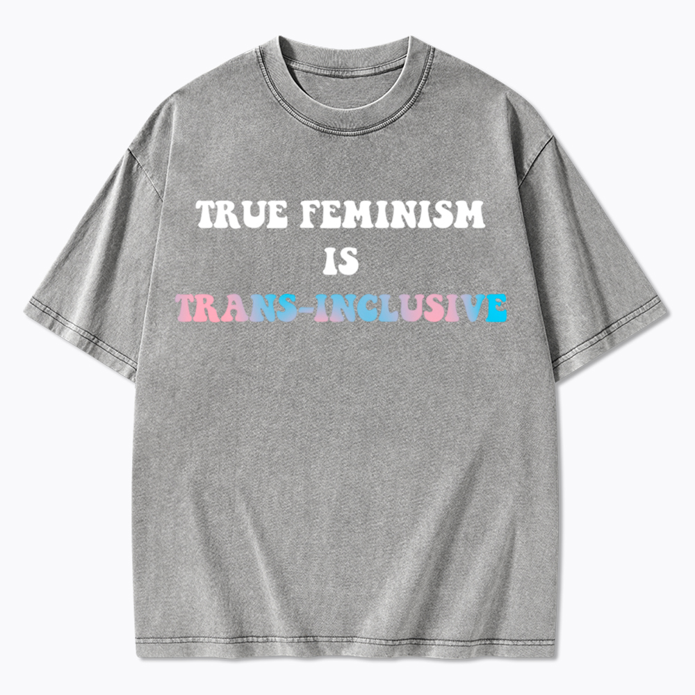 True Feminism Is Trans-Inclusive Washed T-Shirt