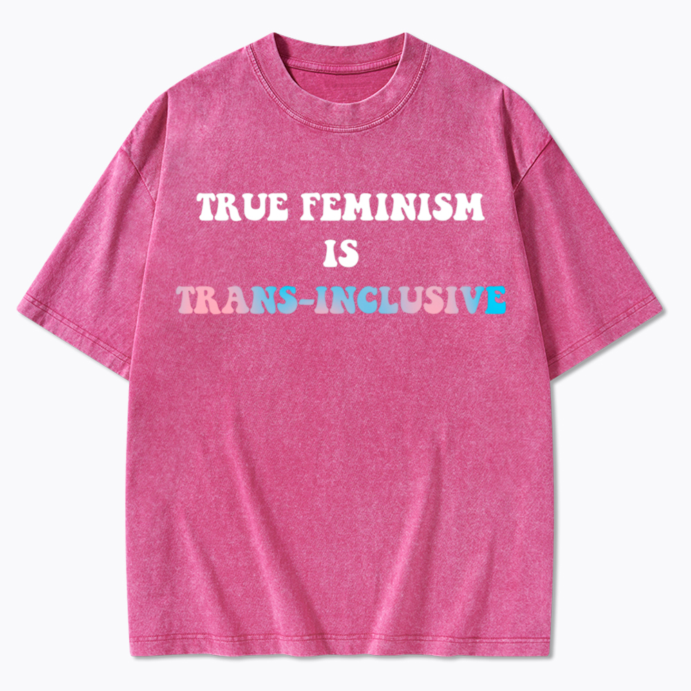 True Feminism Is Trans-Inclusive Washed T-Shirt