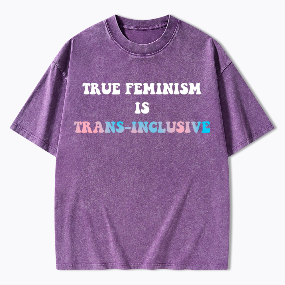 True Feminism Is Trans-Inclusive Washed T-Shirt