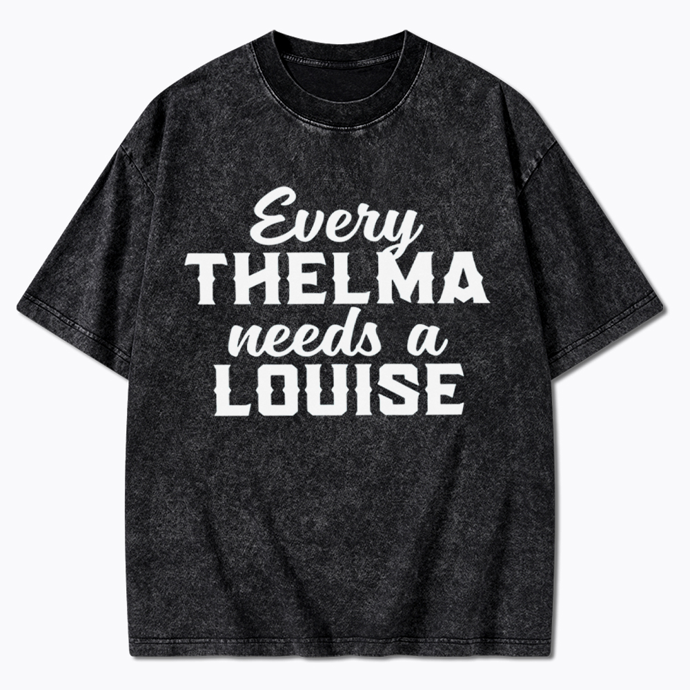 Every Thelma Needs a Louise Washed T-Shirt