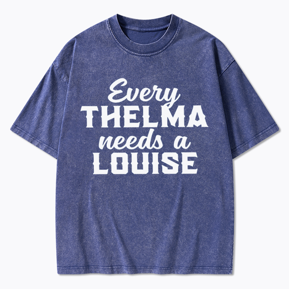 Every Thelma Needs a Louise Washed T-Shirt