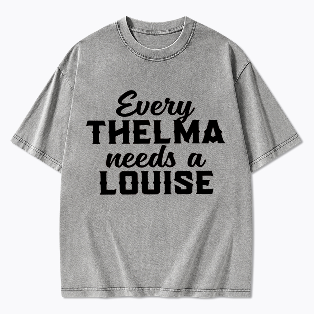 Every Thelma Needs a Louise Washed T-Shirt