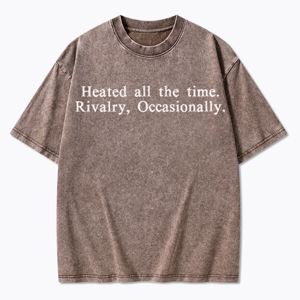 Heated all the time. Rivalry, Occasionally Washed T-Shirt