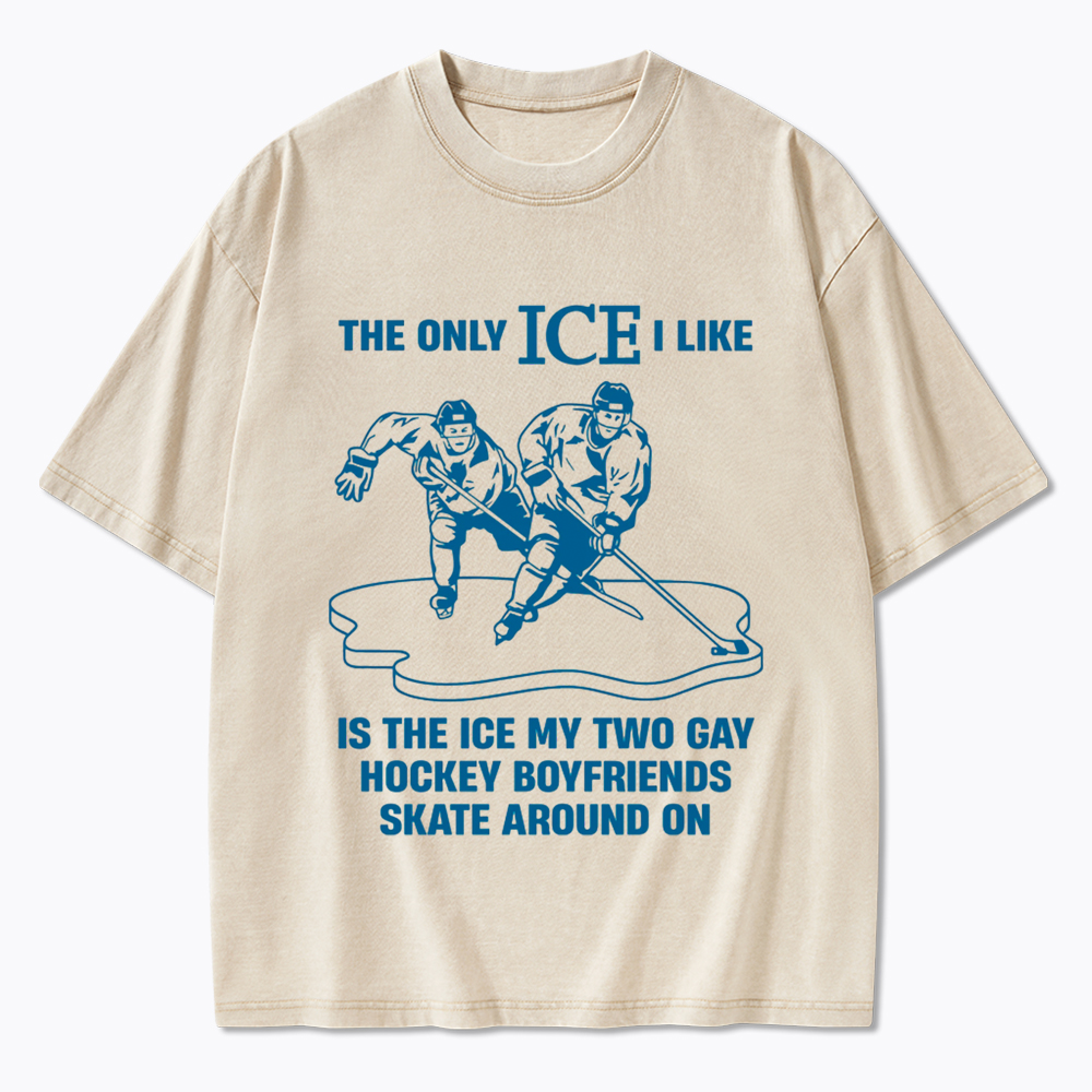 The Only ICE I Like Is The Ice My Two Gay Boyfriends Skate Around On Washed T-Shirt