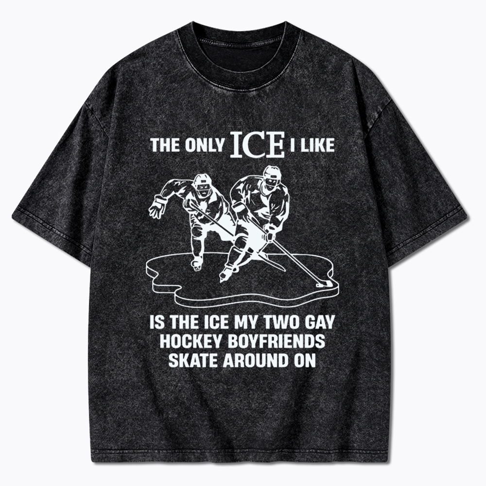 The Only ICE I Like Is The Ice My Two Gay Boyfriends Skate Around On Washed T-Shirt