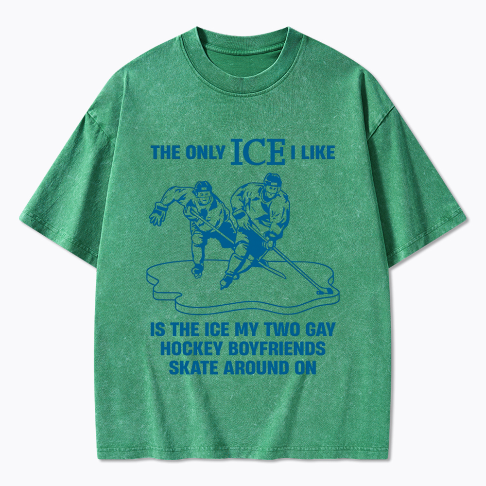 The Only ICE I Like Is The Ice My Two Gay Boyfriends Skate Around On Washed T-Shirt