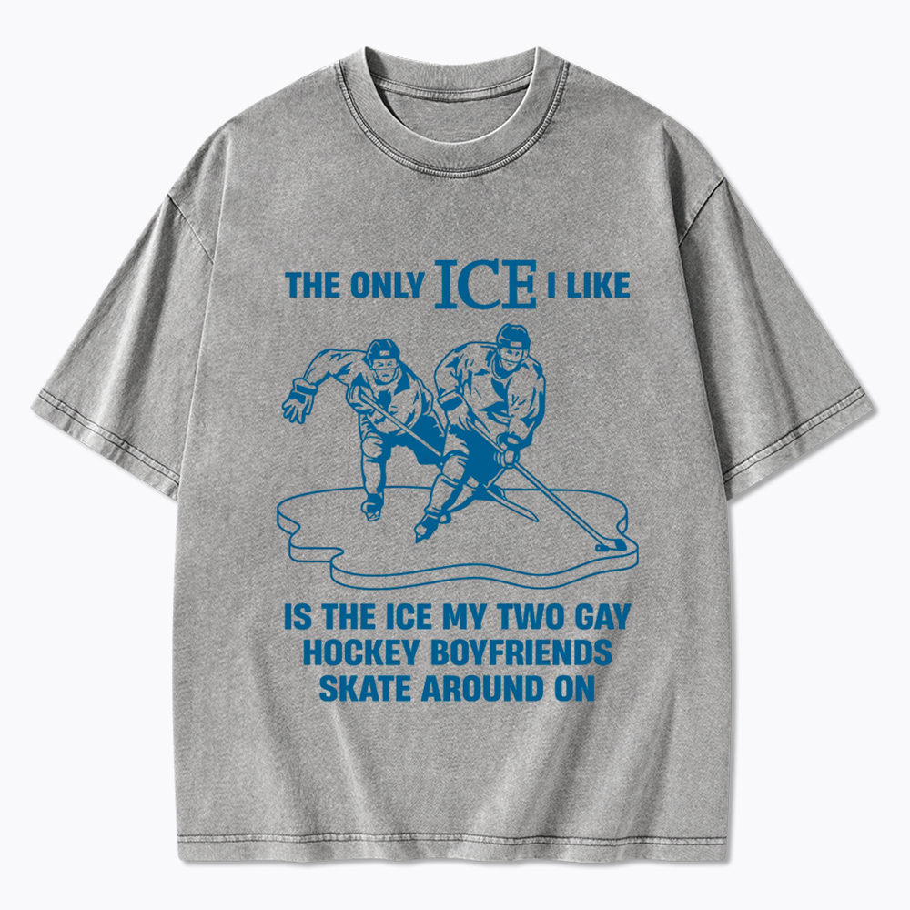 The Only ICE I Like Is The Ice My Two Gay Boyfriends Skate Around On Washed T-Shirt