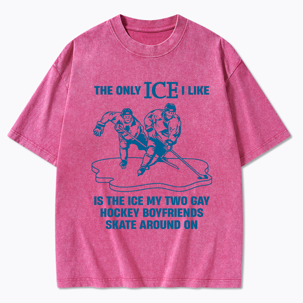 The Only ICE I Like Is The Ice My Two Gay Boyfriends Skate Around On Washed T-Shirt