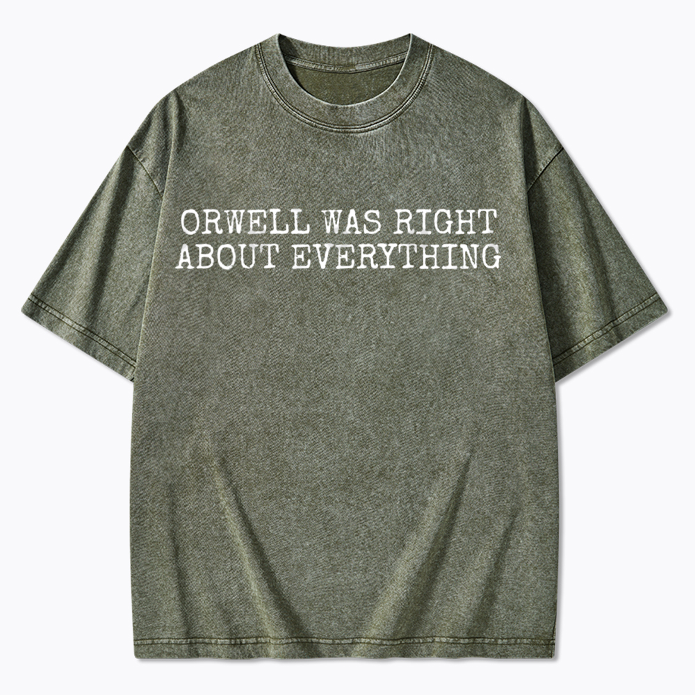 Orwell Was Right About Everything Washed T-Shirt