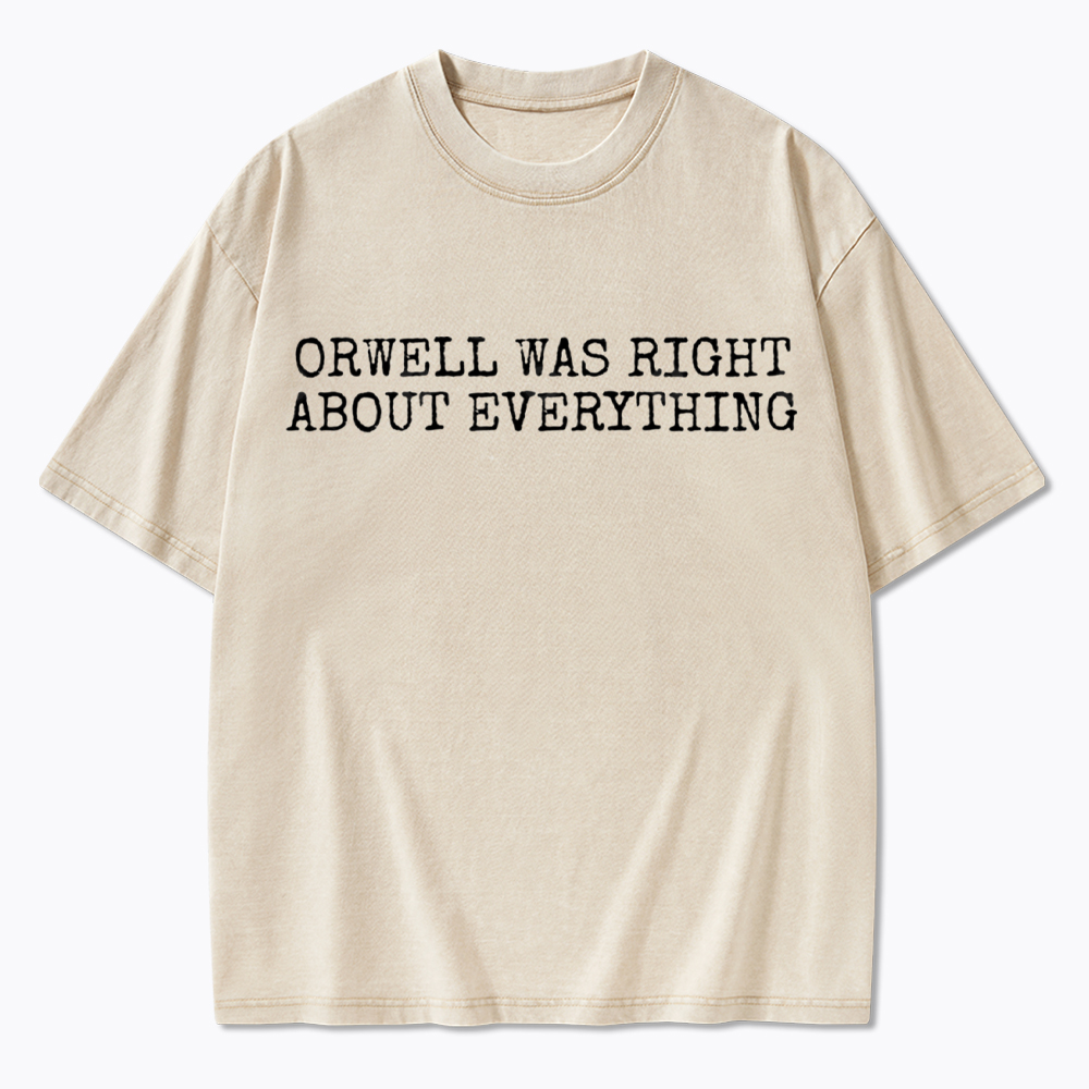 Orwell Was Right About Everything Washed T-Shirt