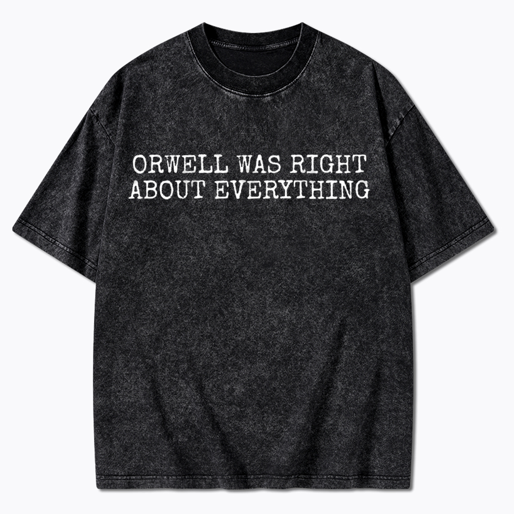 Orwell Was Right About Everything Washed T-Shirt