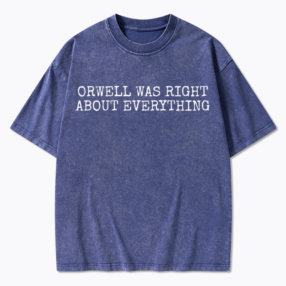 Orwell Was Right About Everything Washed T-Shirt