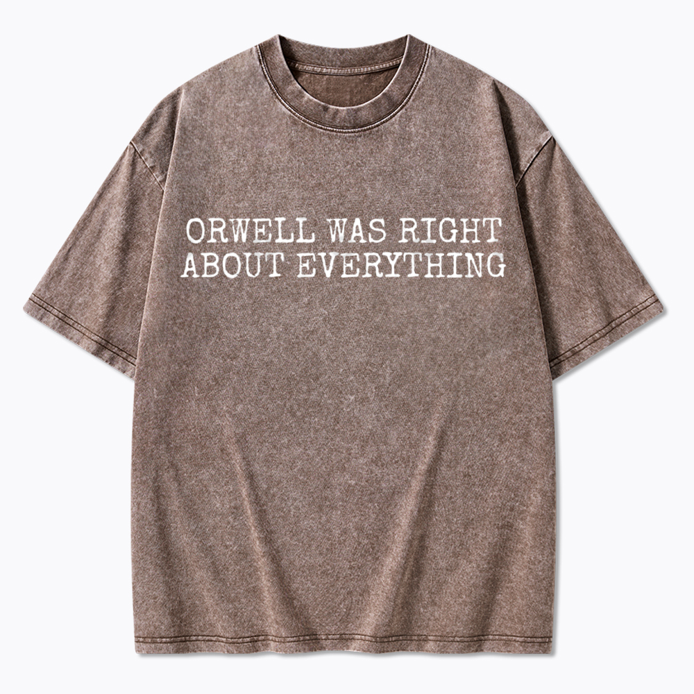 Orwell Was Right About Everything Washed T-Shirt