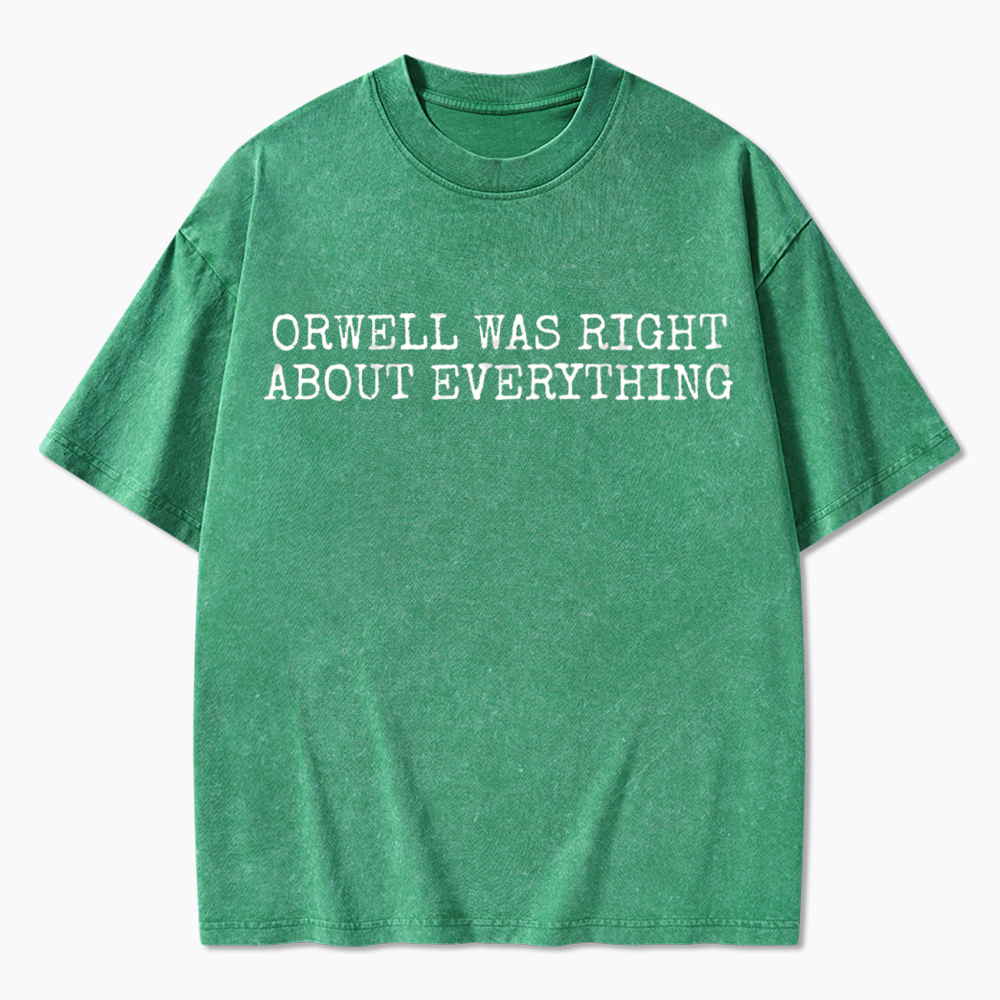 Orwell Was Right About Everything Washed T-Shirt