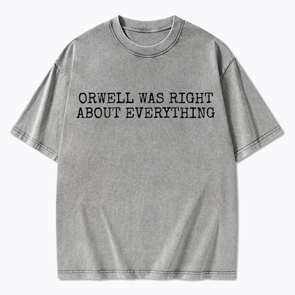 Orwell Was Right About Everything Washed T-Shirt