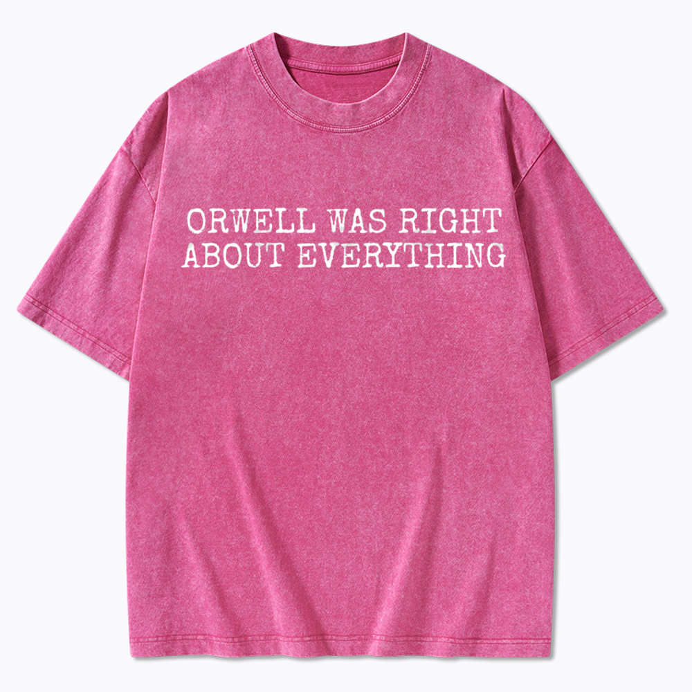 Orwell Was Right About Everything Washed T-Shirt