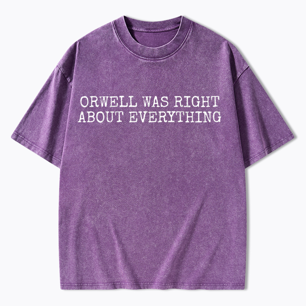 Orwell Was Right About Everything Washed T-Shirt