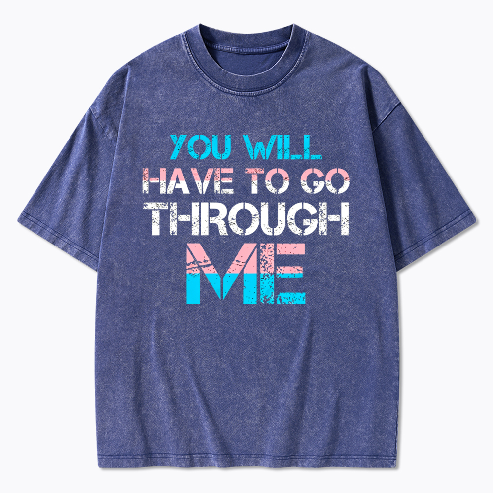 You Will Have To Go Through Me Washed T-Shirt